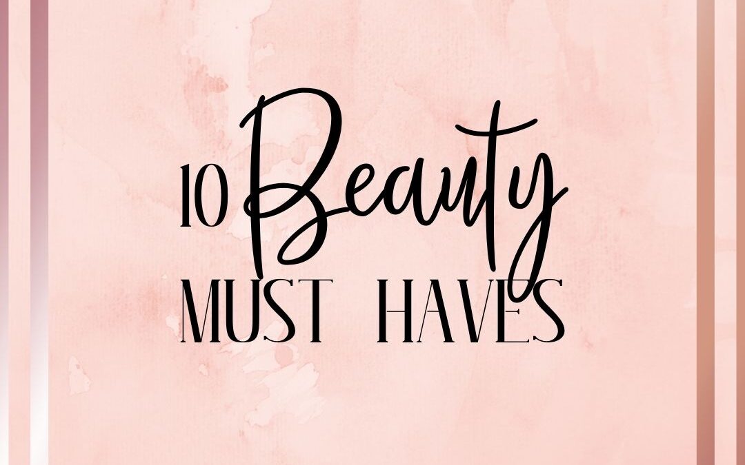 10 beauty must haves