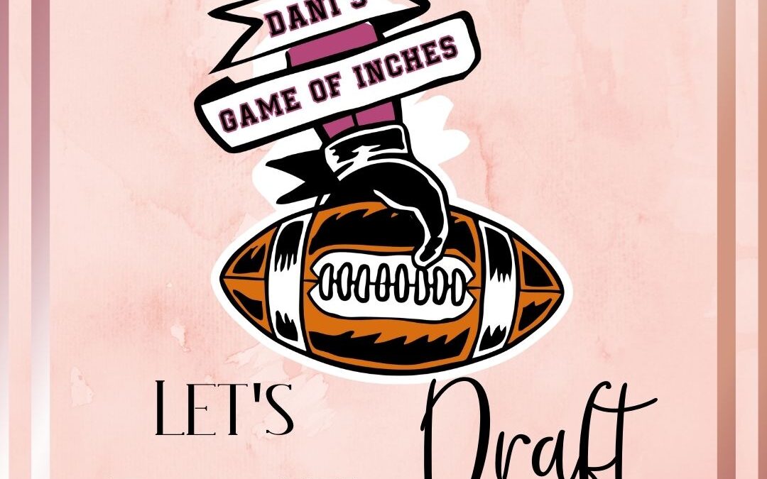 Dani’s Game of Inches: Let’s Talk NFL Draft, Shall We?